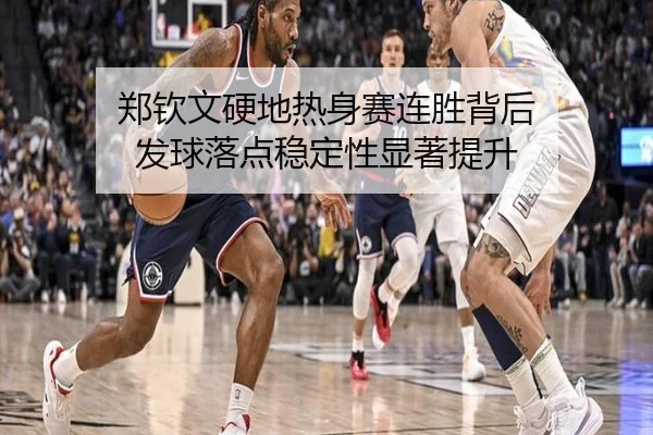 郑钦文硬地热身赛连胜背后 发球落点稳定性显著提升